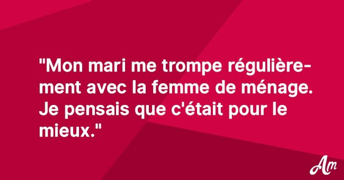 Mon mari me trompe régulièrement avec la femme de ménage. Je pensais que c