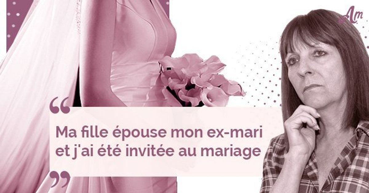 Ma Fille épouse Mon Ex Mari Et Je Suis Invitée Au Mariage